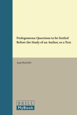 Prolegomena: Questions to Be Settled Before the Study of an Author, or a Text by Jaap Mansfeld