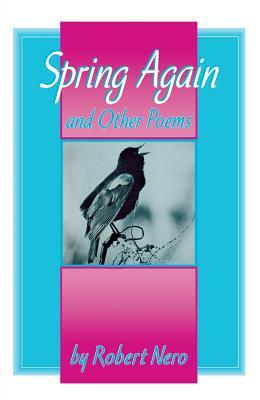 Spring Again: And Other Poems by Robert W. Nero