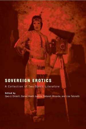 Sovereign Erotics: A Collection of Two-Spirit Literature by Lisa Tatonetti, Daniel Heath Justice, Deborah A. Miranda, Qwo-Li Driskill