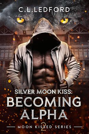 Silver Moon Kiss: Becoming Alpha by C.L. Ledford, C.L. Ledford