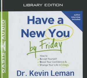 Have a New You by Friday (Library Edition): How to Accept Yourself, Boost Your Confidence & Change Your Life in 5 Days by Kevin Leman