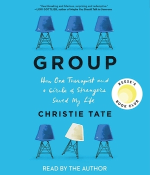 Group: How One Therapist and a Circle of Strangers Saved My Life by Christie Tate