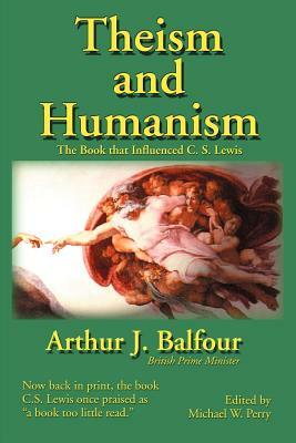 Theism and Humanism: The Book That Influenced C. S. Lewis by Arthur James Balfour
