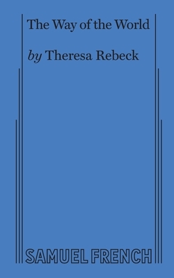 The Way of the World (Rebeck) by Theresa Rebeck