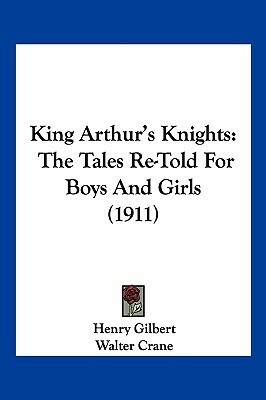 King Arthur's Knights: The Tales Re-Told for Boys and Girls (1911) by Henry Gilbert, Walter Crane