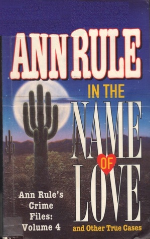 In the Name of Love and Other True Cases by Ann Rule