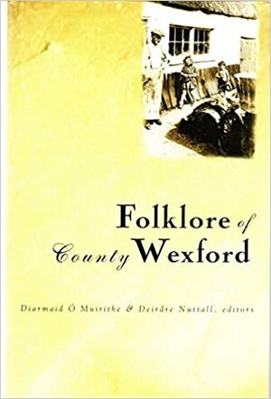 The Folklore of County Wexford by Deirdre Nuttall, Diarmaid Ó Muirithe