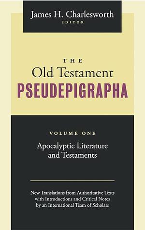 The Old Testament Pseudepigrapha, Vol. 1: Apocalyptic Literature and Testaments by James H. Charlesworth