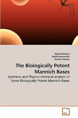The Biologically Potent Mannich Bases by Wajid Rehman, Malik Amanullah, Zonera Hassan