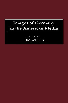 Images of Germany in the American Media by Jim Willis