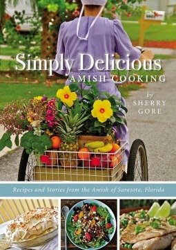 Simply Delicious Amish Cooking: Recipes and stories from the Amish of Sarasota, Florida by Sherry Gore