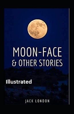 Moon-Face & Other Stories Illustrated by Jack London
