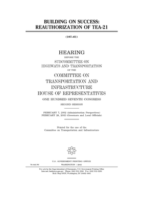 Building on success: reauthorization of TEA-21 by Committee on Transportation and (house), United S. Congress, United States House of Representatives