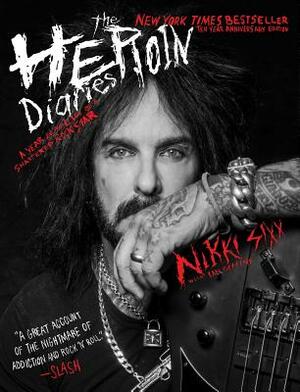 The Heroin Diaries: Ten Year Anniversary Edition: A Year in the Life of a Shattered Rock Star by Nikki Sixx