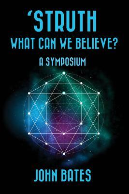 'STRUTH, WHAT CAN WE BELIEVE? A Symposium by John Bates