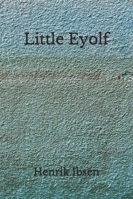 Little Eyolf: (Aberdeen Classics Collection) by Henrik Ibsen