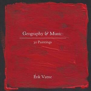 Geography & Music: 30 Paintings by Erik Vatne