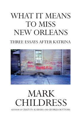 What It Means to Miss New Orleans: Three Essays After Katrina by Mark Childress