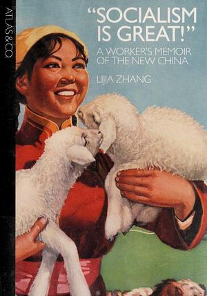 "Socialism Is Great!": A Worker's Memoir of the New China by Lijia Zhang