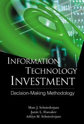 Information Technology Investment: Decision Making Methodology by Marc J. Schniederjans, Jamie L. Hamaker, Ashlyn M. Schniederjans