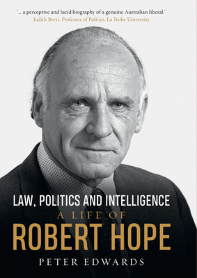 Law, Politics and Intelligence: A Life of Robert Hope by Peter Edwards