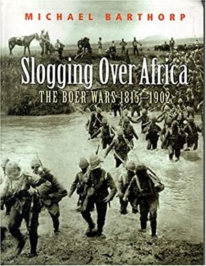 Slogging Over Africa: The Boer Wars 1815-1902 by Michael Barthorp