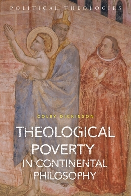 Theological Poverty in Continental Philosophy by Colby Dickinson