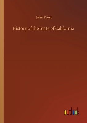 History of the State of California by John Frost
