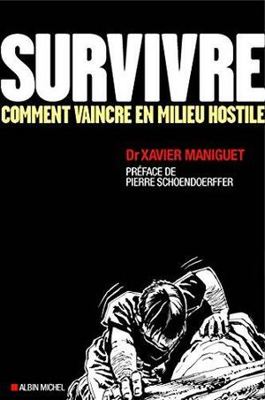 Survivre:Comment vaincre en milieu hostile by Xavier Maniguet