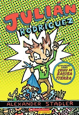 Julián Rodríguez #1: Crisis de Basura En La Tierra (Trash Crisis on Earth): (spanish Language Edition of Julian Rodriguez #1: Trash Crisis on Earth) by Alexander Stadler