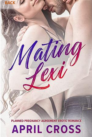 Mating Lexi: Planned Pregnancy Agreement Erotic Romance by Adam Gaffen, April Cross, April Cross