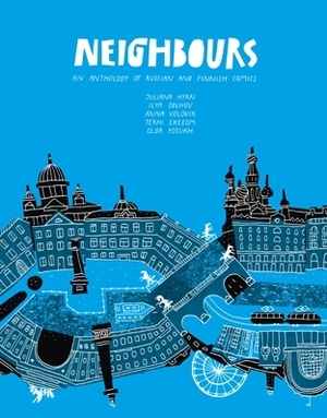 Neighbours – An anthology of Russian and Finnish comics by Dmitry Yakovlev, Ilya Obukhov, Juliana Hyrri, Anna Volovik, Terhi Ekebom, Olga Posuh, Aino Sutinen