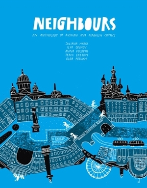 Neighbours – An anthology of Russian and Finnish comics by Aino Sutinen, Dmitry Yakovlev, Olga Posuh, Terhi Ekebom, Anna Volovik, Juliana Hyrri, Ilya Obukhov