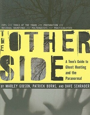 The Other Side: A Teen's Guide to Ghost Hunting and the Paranormal by Marley Gibson, Dave Schrader, Patrick Burns