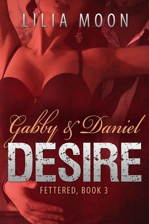 Desire: Gabby & Daniel by Lilia Moon