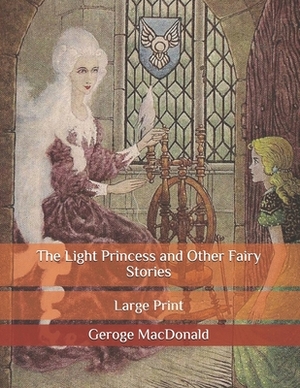 The Light Princess: and Other Fairy Stories: Large Print by George MacDonald