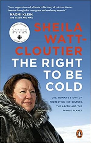 The Right To Be Cold: One Woman's Story of Protecting Her Culture, the Arctic and the Whole Planet by Sheila Watt-Cloutier