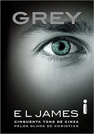 Grey: Cinquenta Tons de Cinza pelos Olhos de Christian by E.L. James
