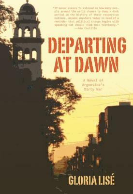 Departing at Dawn: A Novel of Argentina's Dirty War by Gloria Lisé