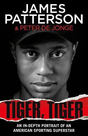 Tiger, Tiger: The unmissable biography of sports superstar Tiger Woods by James Patterson, James Patterson, Peter de Jonge