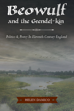 Beowulf and the Grendel-kin: Politics and Poetry in Eleventh-Century England by Helen Damico