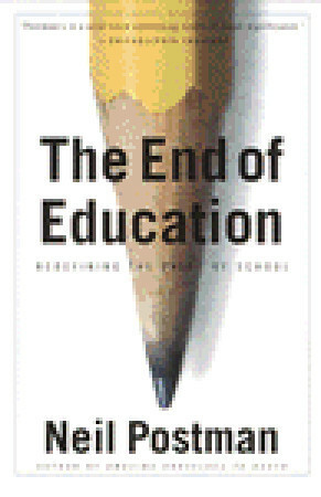 The End of Education: Redefining the Value of School by Neil Postman
