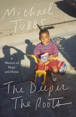 The Deeper the Roots: Family, Race, and Fighting for Change from Stockton and Back by Michael Tubbs