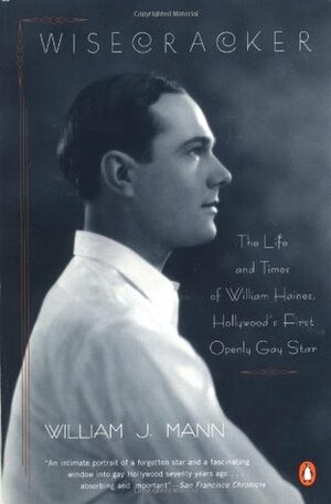 Wisecracker: The Life and Times of William Haines, Hollywood's First Openly Gay Star by William J. Mann