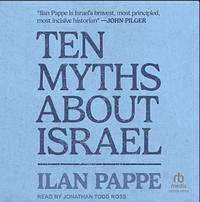 Ten Myths About Israel by Ilan Pappé