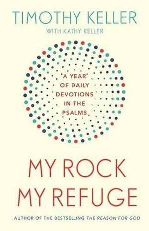 My Rock; My Refuge: A Year of Daily Devotions in the Psalms by Timothy Keller