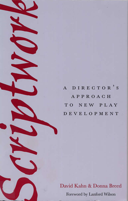 Scriptwork: A Director's Approach to New Play Development by David Kahn, Donna Breed