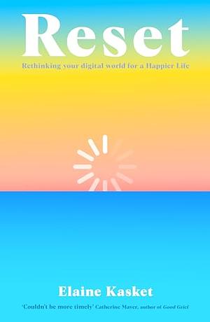 RESET: Rethinking Your Digital World for a Happier Life by Elaine Kasket, Elaine Kasket