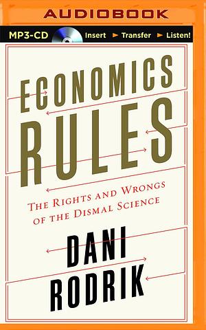 Economics Rules: The Rights and Wrongs of the Dismal Science by Dani Rodrik