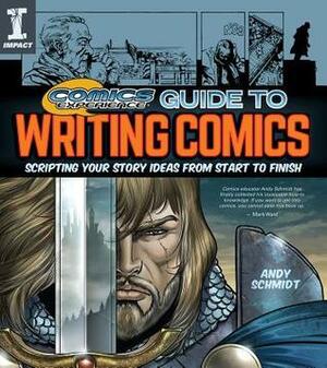 Comics Experience Guide to Writing Comics: Scripting Your Story Ideas from Start to Finish by Andy Schmidt